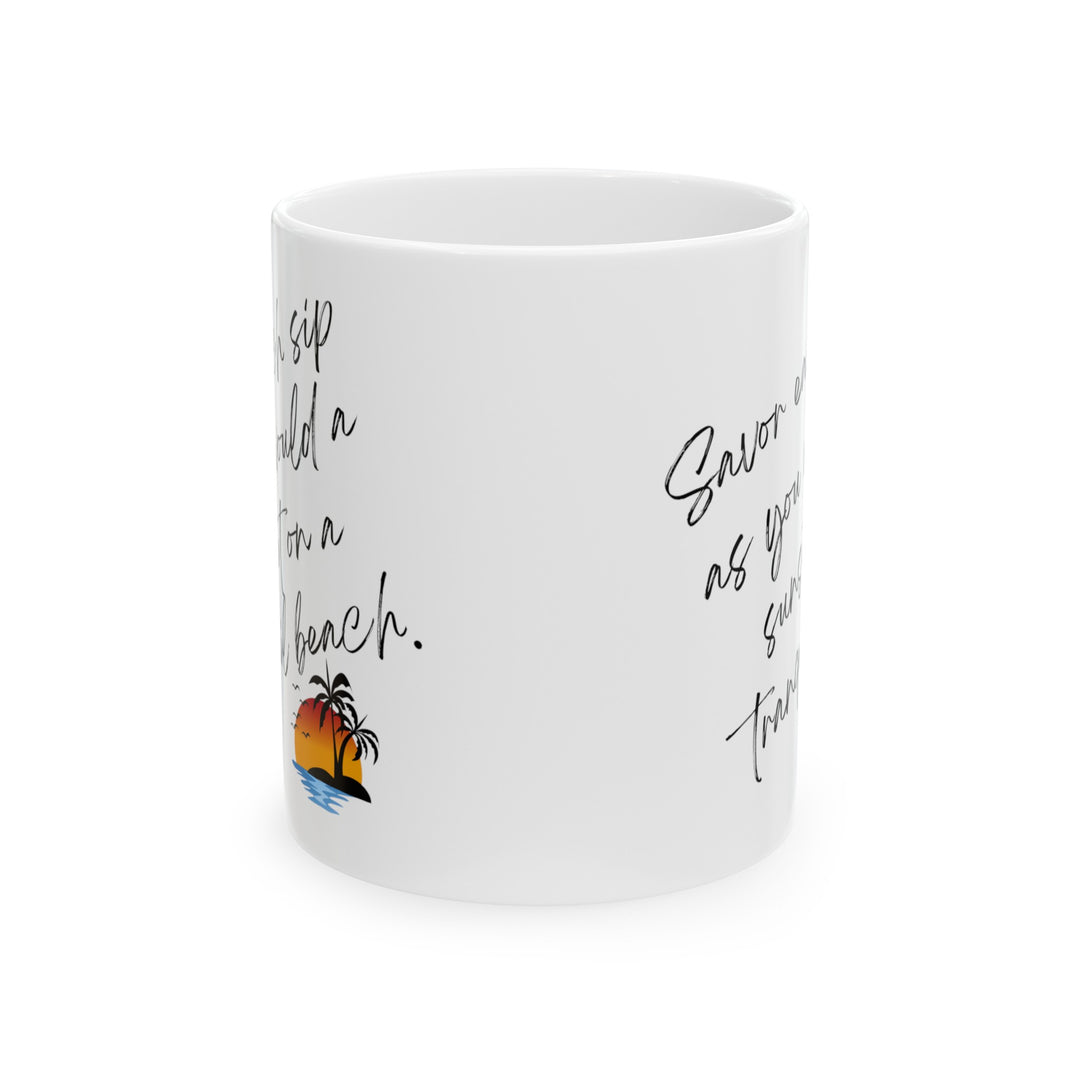 "Savor Each Sip As You Would a Sunset on a Tranquil Beach" Ceramic Mug, (11oz, 15oz)